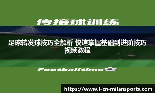 足球转发球技巧全解析 快速掌握基础到进阶技巧视频教程